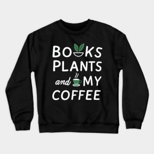 Books Plants And My Coffee, Funny Crewneck Sweatshirt